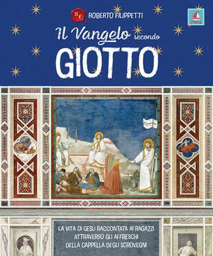 copertina Il vangelo secondo Giotto. La vita di Gesù raccontata ai ragazzi attraverso gli affreschi della Cappella degli Scrovegni