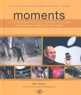copertina Moments. Le foto vincitrici del premio Pulitzer. Una cronaca per immagini del nostro tempo