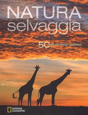 copertina Natura selvaggia. 50 mete attraverso i continenti