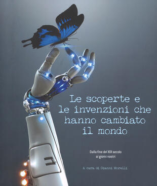 copertina Le scoperte e le invenzioni che hanno cambiato il mondo. Dalla fine del XIX secolo ai giorni nostri. Ediz. illustrata