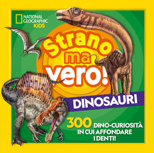 copertina Strano ma vero! Dinosauri. 300 dino-curiosità in cui affondare i denti