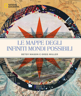 copertina Le mappe degli infiniti mondi possibili. National Geographic. Ediz. illustrata