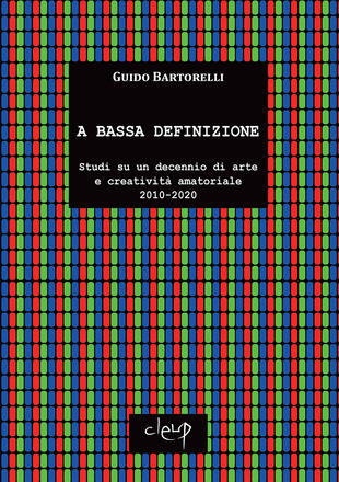 copertina A bassa definizione. Studi su un decennio di arte e creatività amatoriale (2010-2020). Ediz. illustrata