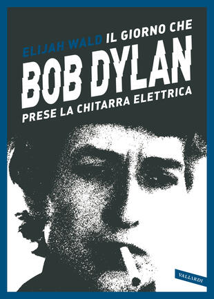 copertina Il giorno che  Bob Dylan prese la chitarra elettrica
