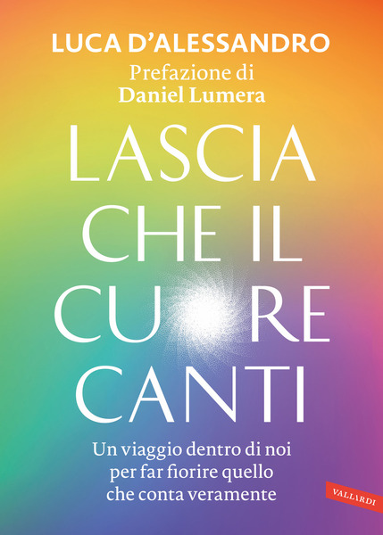 Lascia che il cuore canti. Prefazione di Daniel Lumera