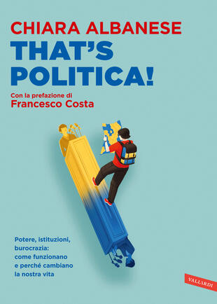 copertina That's Politica! Potere, istituzioni, burocrazia: come funzionano e perché cambiano la nostra vita