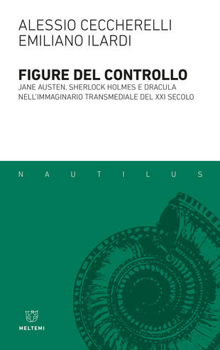 copertina Figure del controllo. Jane Austen, Sherlock Holmes e Dracula nell'immaginario transmediale del XXI secolo