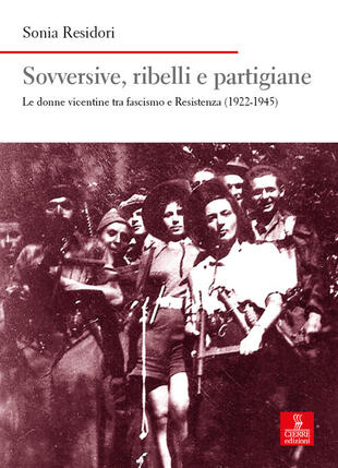 copertina Sovversive, ribelli e partigiane. Le donne vicentine tra fascismo e Resistenza (1922-1945)