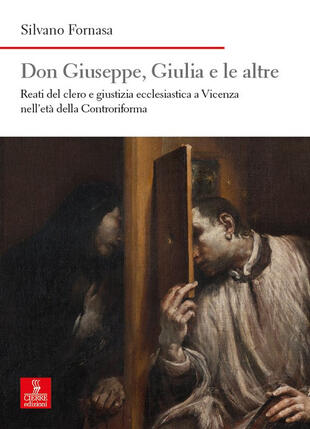 copertina Don Giuseppe, Giulia e le altre. Reati del clero e giustizia ecclesiastica a Vicenza nell'età della Controriforma