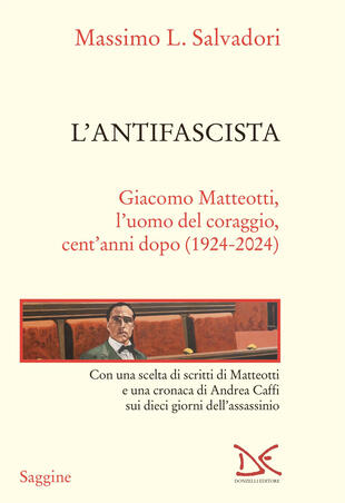 copertina L'antifascista. Giacomo Matteotti, l'uomo del coraggio, cent'anni dopo (1924-2024)