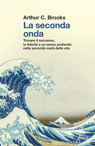 copertina La seconda onda. Trovare il successo, la felicità e un senso profondo nella seconda metà della vita