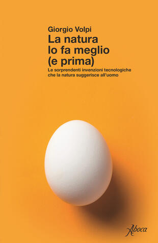 copertina La natura lo fa meglio (e prima). Le sorprendenti invenzioni tecnologiche che la natura suggerisce all'uomo
