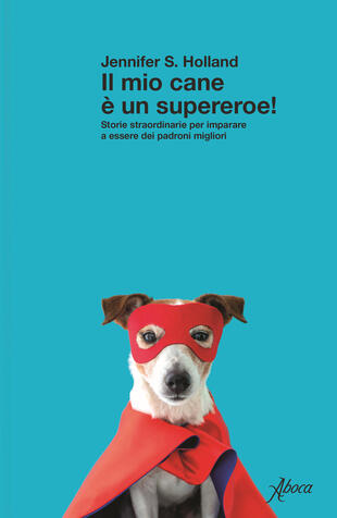 copertina Il mio cane è un supereroe! Storie straordinarie per imparare a essere dei padroni migliori