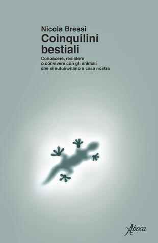 copertina Coinquilini bestiali. Conoscere, resistere o convivere con gli animali che si autoinvitano a casa nostra