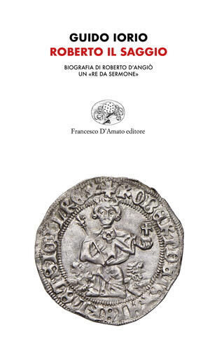 copertina Roberto il saggio. Biografia di Roberto d'Angiò. Un «re da sermone»