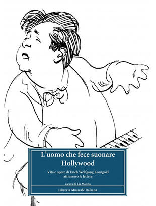 copertina L'uomo che fece suonare Hollywood. Vita e opere di Erich Wolfgang Korngold attraverso le lettere