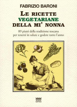 copertina Le ricette vegetariane della mi' nonna. 89 piatti della tradizione Toscana per tenersi in salute e godere tutto l'anno