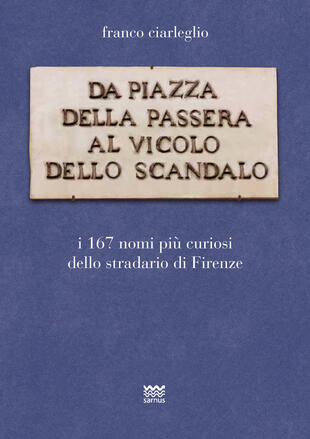copertina Da piazza della Passera al vicolo dello Scandalo. I 167 nomi più curiosi dello stradario di Firenze