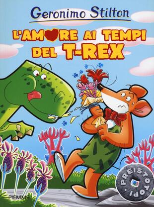 copertina L' amore ai tempi del T-Rex. Preistotopi. Ediz. illustrata