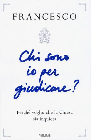 copertina Chi sono io per giudicare? Perché voglio che la Chiesa sia inquieta