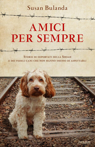 copertina Amici per sempre. Storie di deportati della Shoah e dei fedeli cani che non hanno smesso di aspettarli