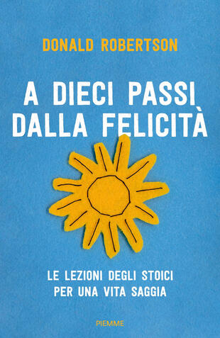 copertina A dieci passi dalla felicità. Le lezioni degli stoici per una vita saggia