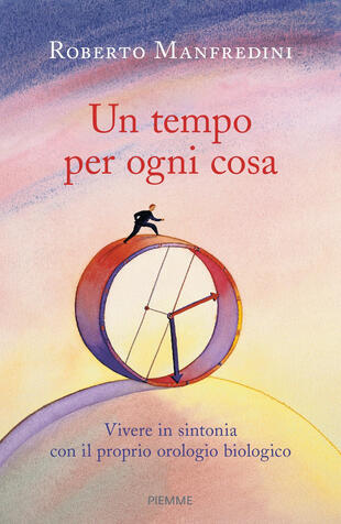 copertina Un tempo per ogni cosa. Vivere in sintonia con il proprio orologio biologico