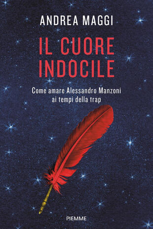 copertina Il cuore indocile. Come amare Alessandro Manzoni ai tempi della trap