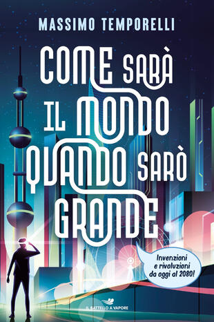 copertina Come sarà il mondo quando sarò grande. Invenzioni e rivoluzioni da oggi al 2080!