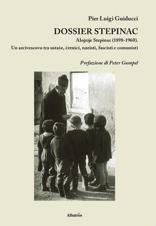 copertina Dossier Stepinac. Alojzije Stepinac (1898-1960). Un arcivescovo tra ustase, cetnici, nazisti, fascisti e comunisti