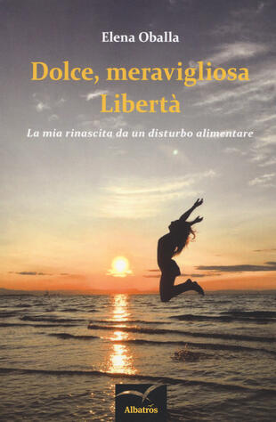 copertina Dolce, meravigliosa libertà. La mia rinascita da un disturbo alimentare