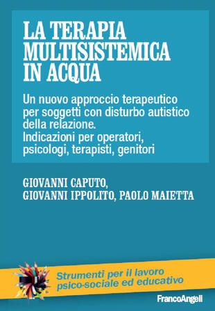 copertina La terapia multisistemica in acqua. Un nuovo approccio terapeutico per soggetti con disturbo autistico e delle relazioni. Indicazioni per operatori, psicologi, terapisti, genitori