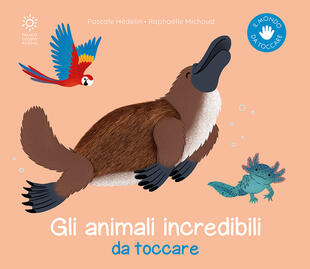 copertina Gli animali incredibili da toccare. Ediz. illustrata