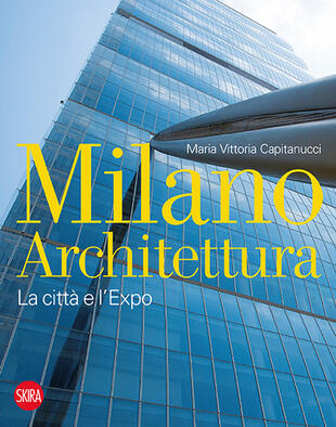 copertina Milano architettura. La città e l'Expo. Ediz. illustrata