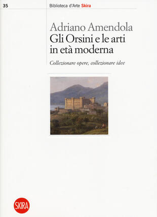 copertina Gli Orsini e le arti in età moderna. Collezionare opere, collezionare idee