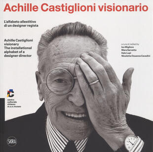 copertina Achille Castiglioni visionario. L'alfabeto allestitivo di un designer regista-Achille Castiglioni visionary. The installational alphabet of a designer director. Ediz