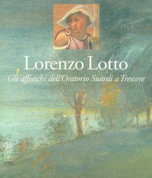 copertina Lorenzo Lotto. Gli affreschi dell'Oratorio Suardi a Trescore. Ediz. a colori