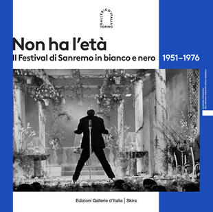 copertina Non ha l'età. Il Festival di Sanremo in bianco e nero 1951-1976. Ediz. illustrata