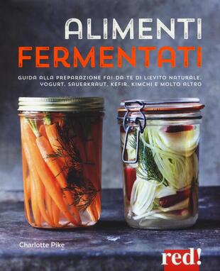 copertina Alimenti fermentati. Guida alla preparazione fai-da-te di lievito naturale, yogurt, sauerkraut, kefir, kimchi e molto altro
