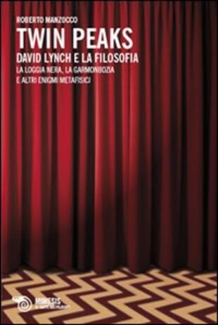 copertina Twin Peaks. David Lynch e la filosofia. La loggia nera, la garmonbozia e altri enigmi metafisici