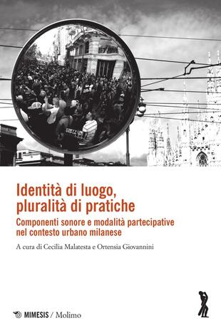 copertina Identità di luogo, pluralità di pratiche. Componenti sonore e modalità partecipative nel contesto urbano milanese