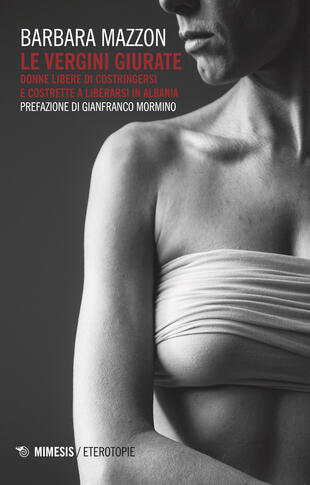 copertina Le vergini giurate. Donne libere di costringersi e costrette a liberarsi in Albania