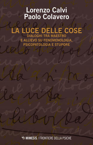 copertina La luce delle cose. Dialoghi tra maestro e allievo su fenomenologia, psicopatologia e stupore