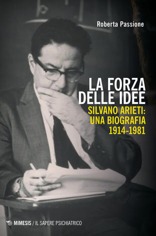 copertina La forza delle idee. Silvano Arieti: una biografia (1914-1981)