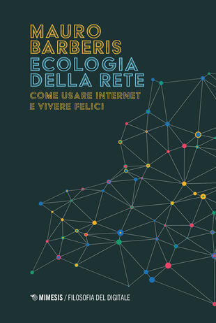 copertina Ecologia della rete. Come usare internet e vivere felici