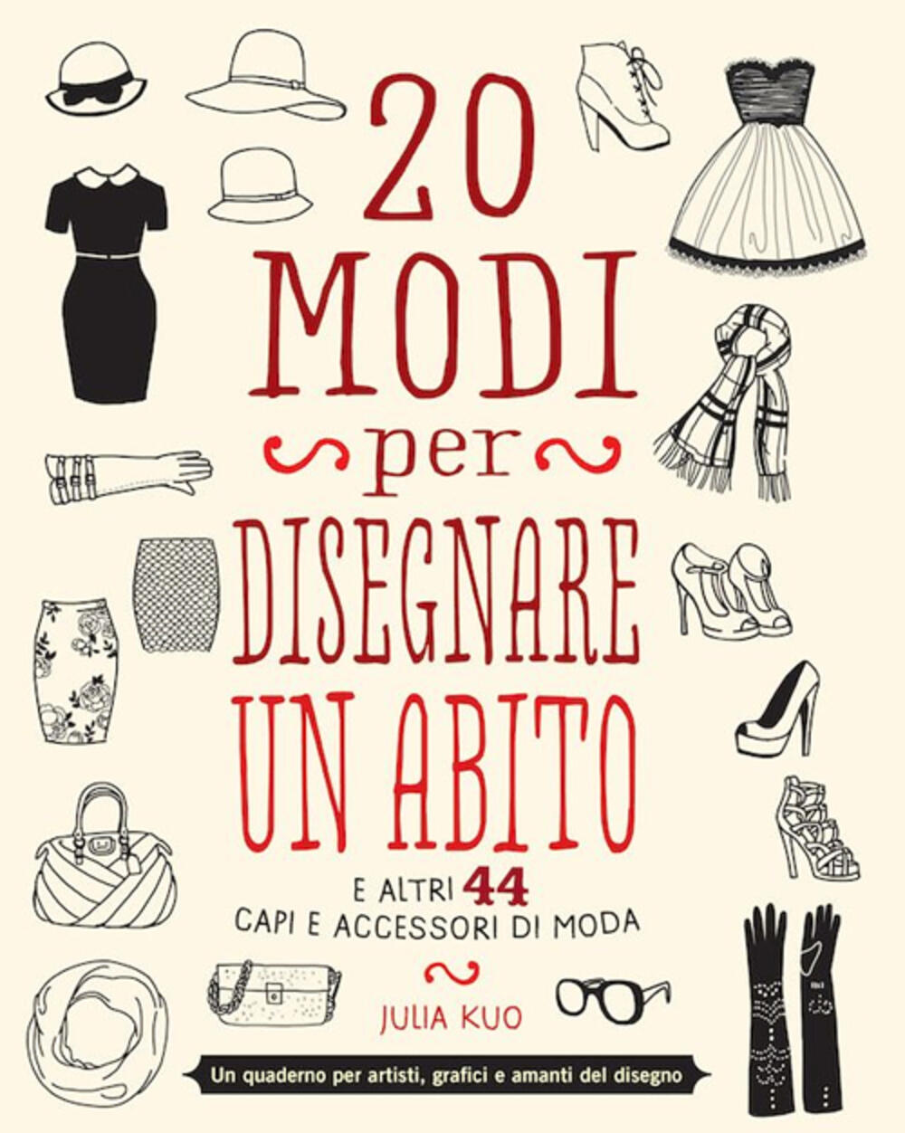 20 modi per disegnare un abito. Indossa la tua fantasia! di Kuo Julia -  Il Libraio