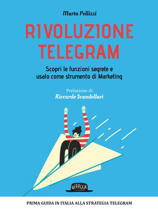 copertina Rivoluzione Telegram. Scopri le funzioni segrete e usalo come strumento di marketing