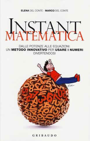 copertina Instant matematica. Dalle potenze alle equazioni: un metodo innovativo per usare i numeri divertendosi