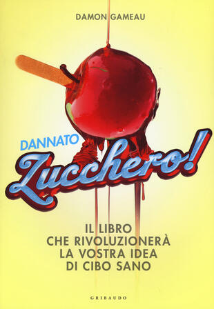copertina Dannato zucchero! Il libro che rivoluzionerà la vostra idea di cibo sano