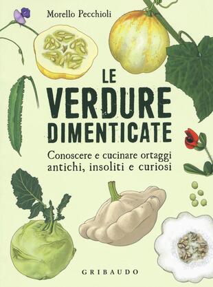 copertina Le verdure dimenticate. Conoscere e cucinare ortaggi antichi, insoliti e curiosi